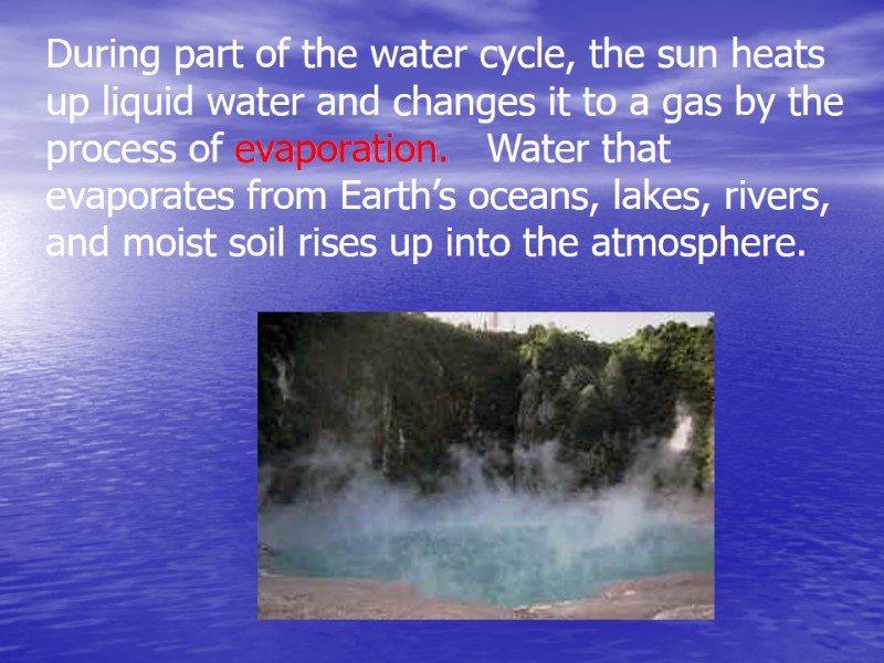 During part of the water cycle, the sun heats up liquid water and changes